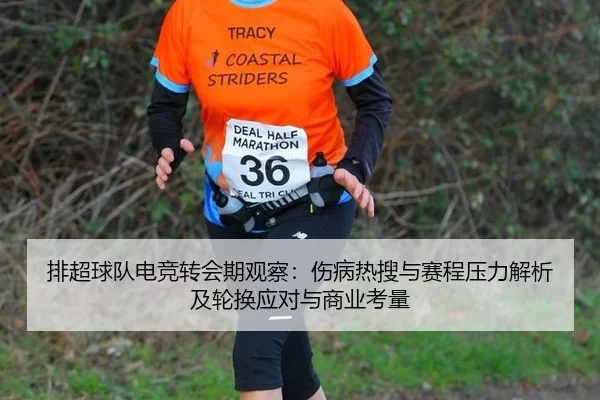排超球队电竞转会期观察：伤病热搜与赛程压力解析及轮换应对与商业考量
