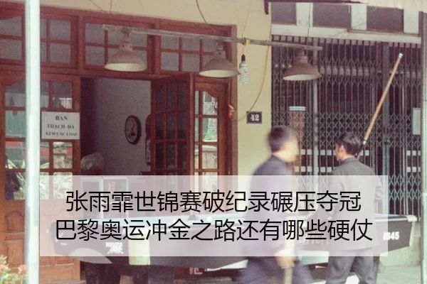 张雨霏世锦赛破纪录碾压夺冠 巴黎奥运冲金之路还有哪些硬仗